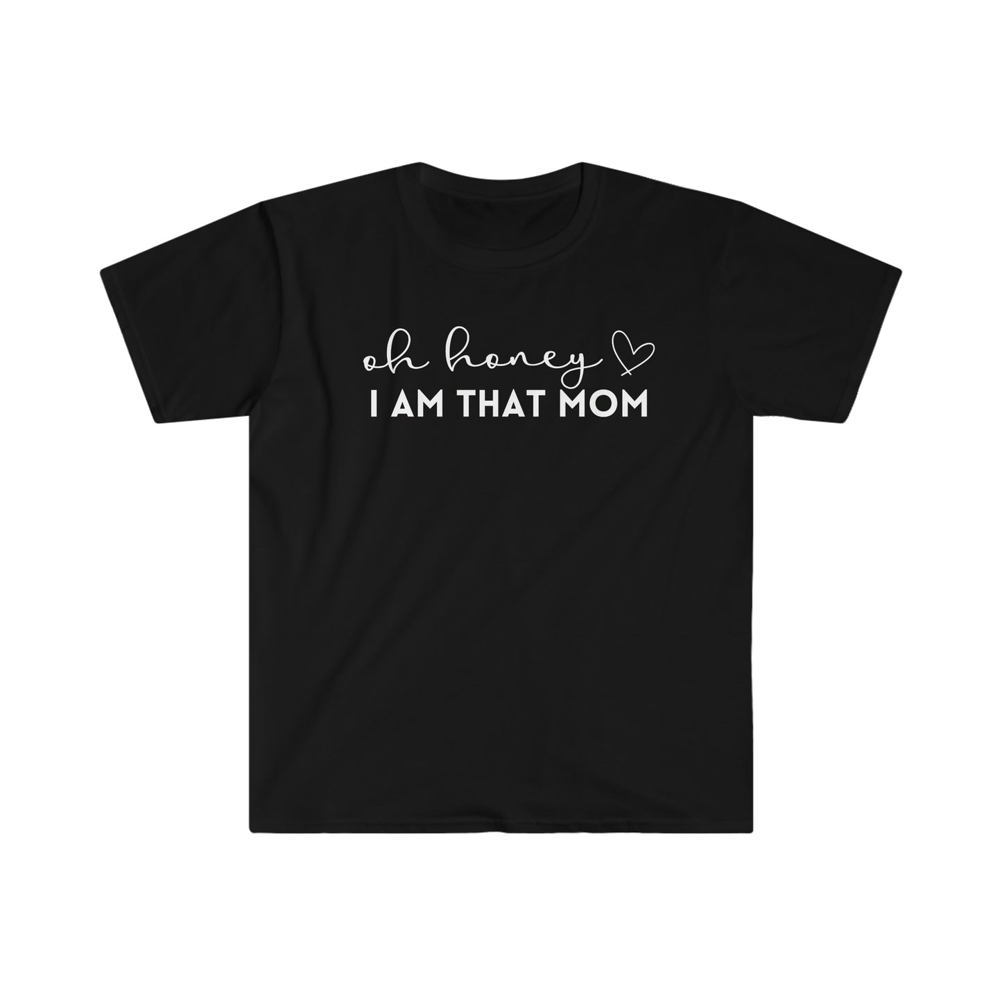 Oh Honey I Am That Mom - Unisex Soft-Style T-Shirt - Casual Comfort with a Modern Twist