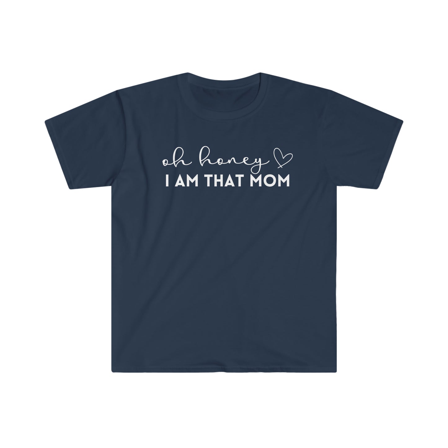 Oh Honey I Am That Mom - Unisex Soft-Style T-Shirt - Casual Comfort with a Modern Twist