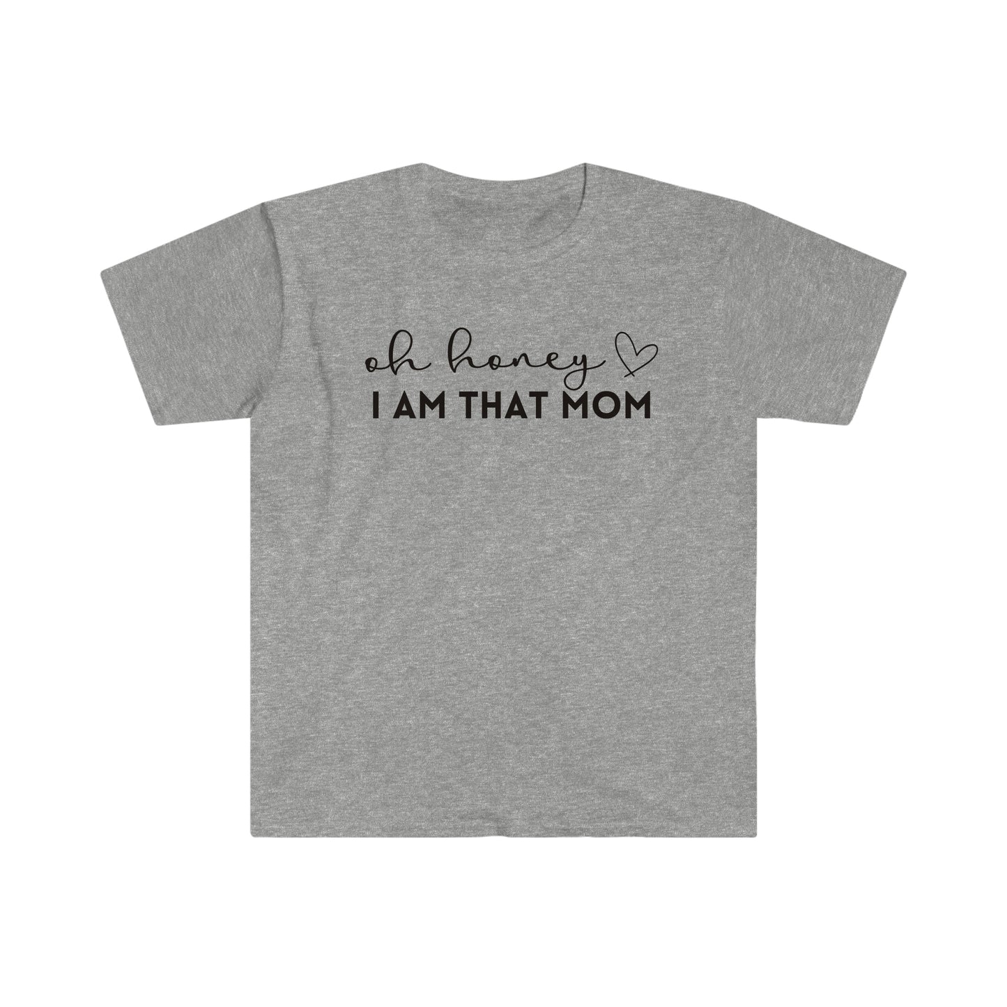 Oh Honey I Am That Mom - Unisex Soft-Style T-Shirt - Casual Comfort with a Modern Twist